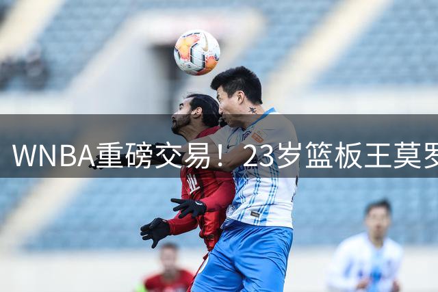 WNBA重磅交易！23岁篮板王莫罗加盟多伦多节奏队